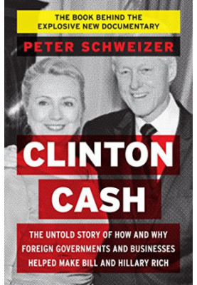Clinton Cash: The Untold Story of How and Why Foreign Governments and Businesses Helped Make Bill and Hillary Rich