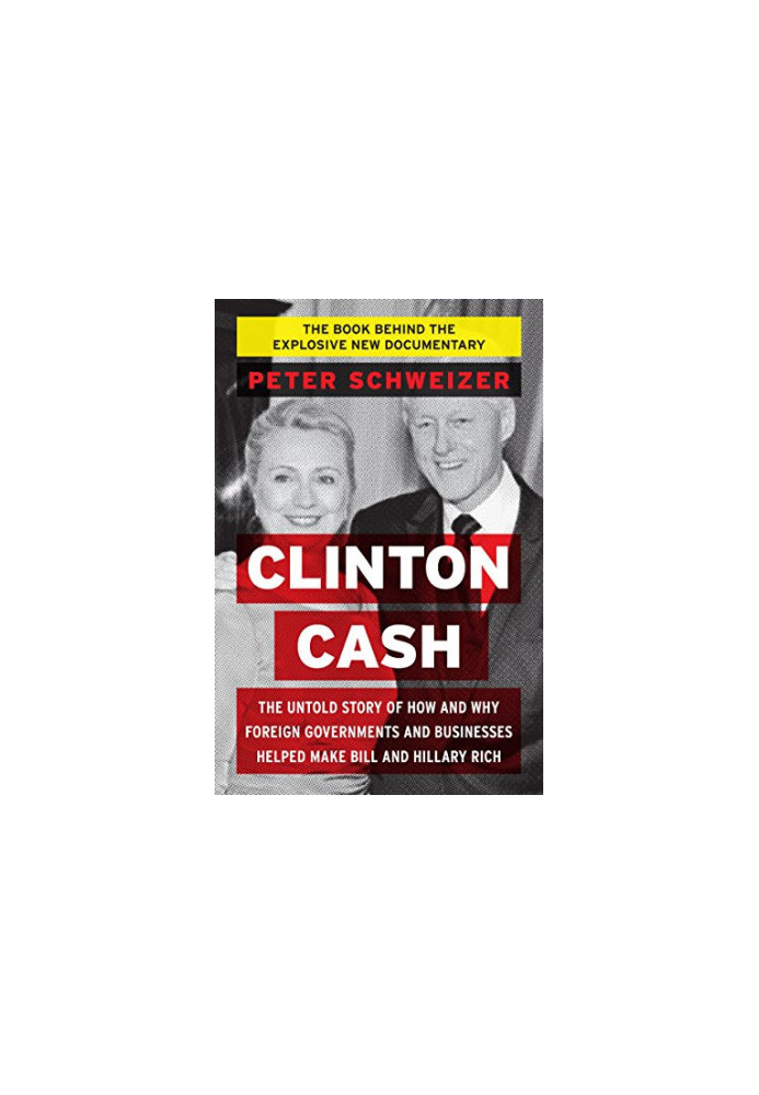 Clinton Cash: The Untold Story of How and Why Foreign Governments and Businesses Helped Make Bill and Hillary Rich