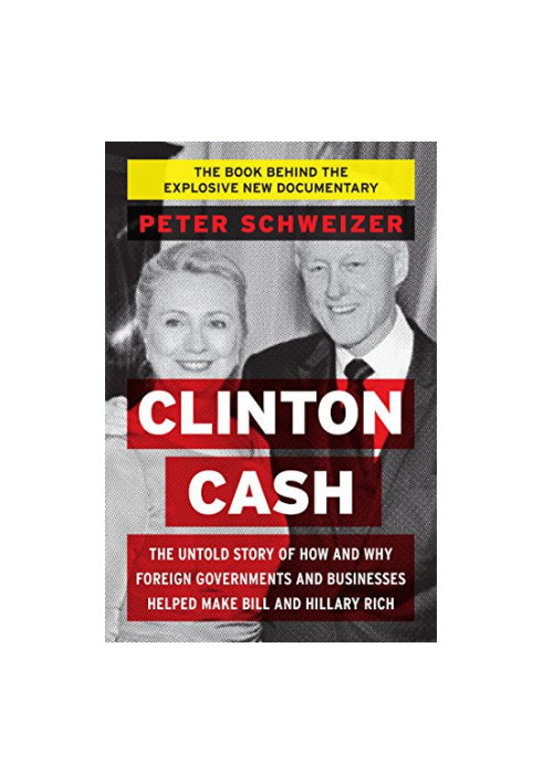 Clinton Cash: The Untold Story of How and Why Foreign Governments and Businesses Helped Make Bill and Hillary Rich
