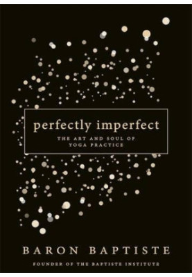 Perfectly imperfect : the art and soul of yoga practice