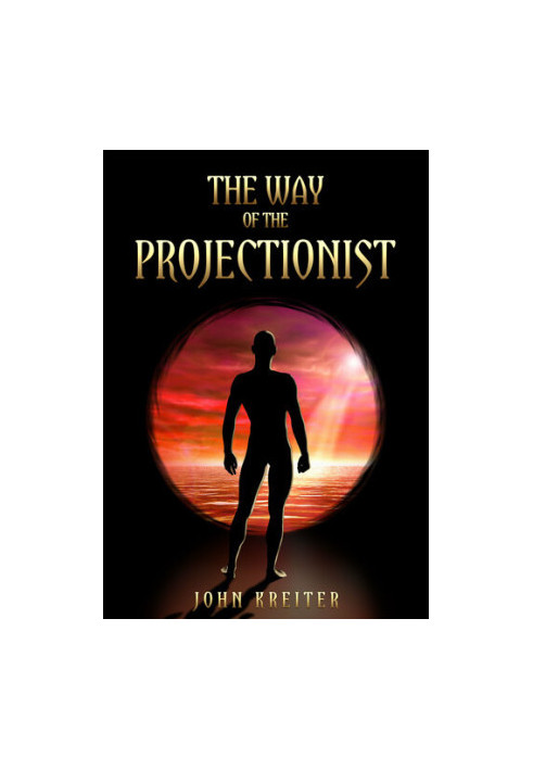 The Way of the Projectionist: Alchemy’s Secret Formula to Altered States and Breaking the Prison of the Flesh
