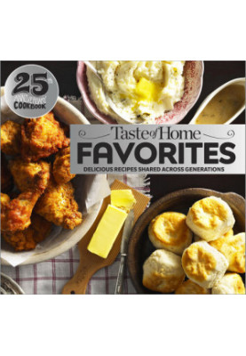 Taste of Home Favorites, 25th Anniversary Edition : Delicious Recipes Shared Across Generations