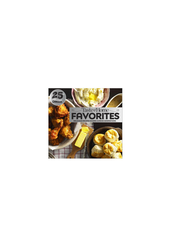 Taste of Home Favorites, 25th Anniversary Edition : Delicious Recipes Shared Across Generations