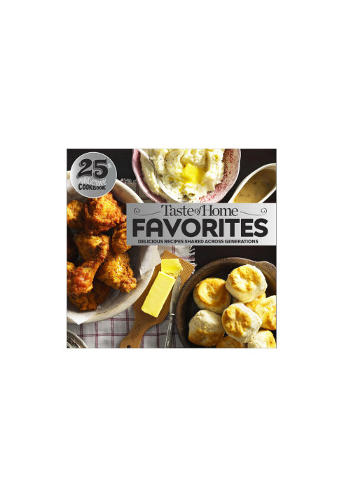 Taste of Home Favorites, 25th Anniversary Edition : Delicious Recipes Shared Across Generations