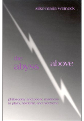 The abyss above : philosophy and poetic madness in Plato, Hölderlin, and Nietzsche