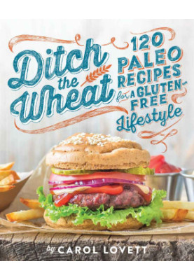 Ditch the Wheat · 120 Paleo Recipes for a Gluten-Free Lifestyle