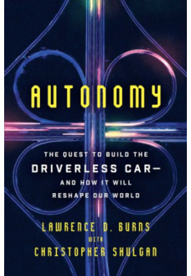 Autonomy: The Quest to Build the Driverless Car--And How It Will Reshape Our World
