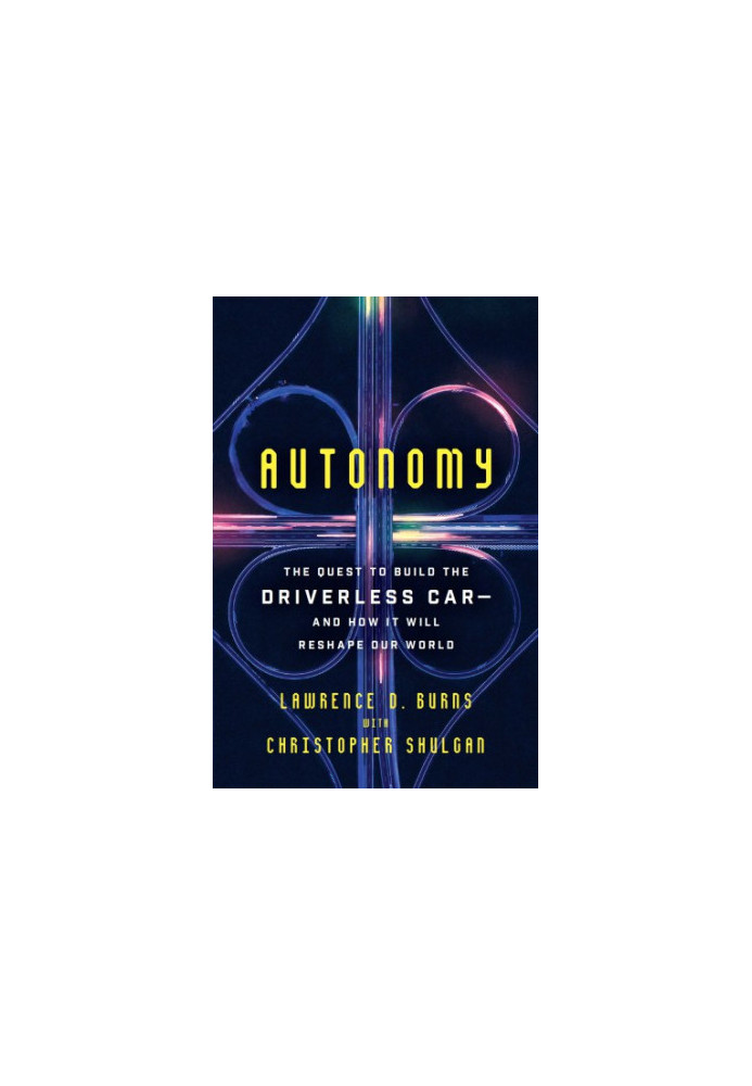 Autonomy: The Quest to Build the Driverless Car--And How It Will Reshape Our World