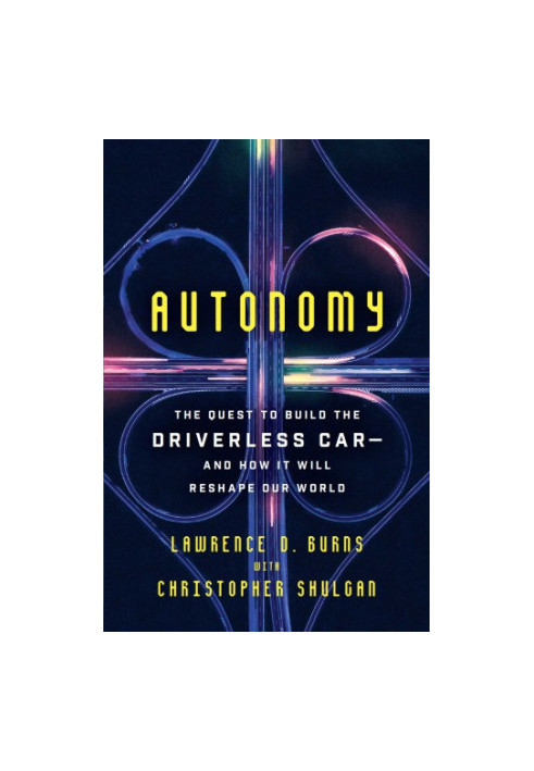 Autonomy: The Quest to Build the Driverless Car--And How It Will Reshape Our World