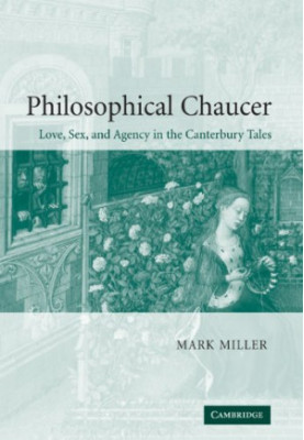 Philosophical Chaucer: Love, Sex, and Agency in the Canterbury Tales