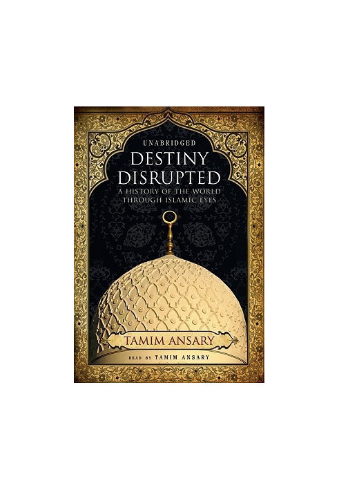 Destiny Disrupted · A History of the World Through Islamic Eyes