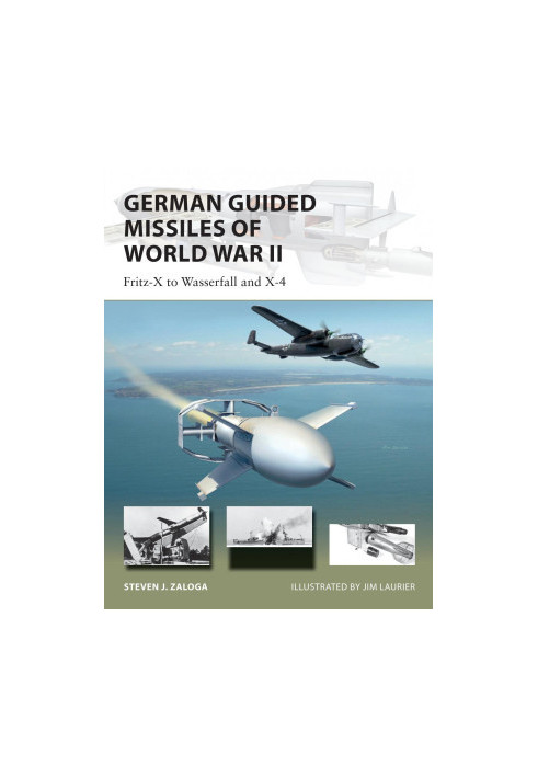 German Guided Missiles of World War II: Fritz-X to Wasserfall and X-4