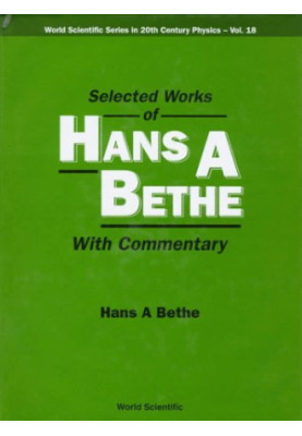 Selected Works of Hans A. Bethe: With Commentary (World Scientific Series in 20th Century Physics)