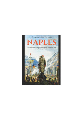 Naples: The History and Legacy of the Prominent Italian City-State from Antiquity to Today