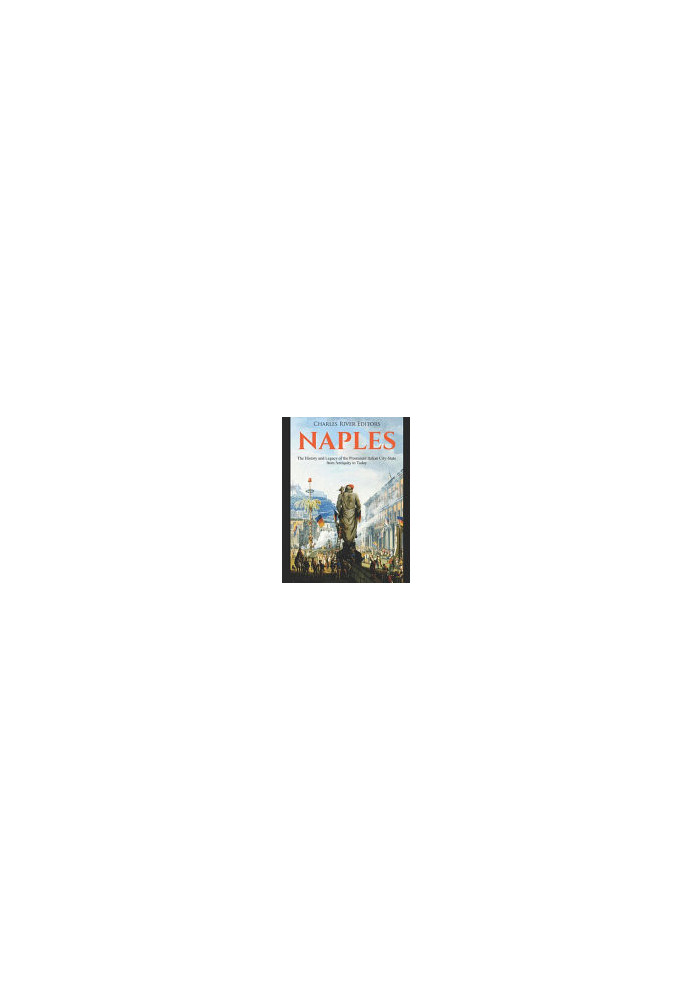 Naples: The History and Legacy of the Prominent Italian City-State from Antiquity to Today
