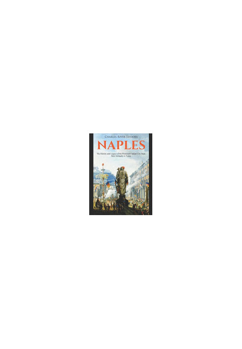 Naples: The History and Legacy of the Prominent Italian City-State from Antiquity to Today