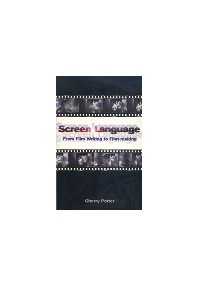 Screen Language: From Film Writing to Film-making (Screen and Cinema)