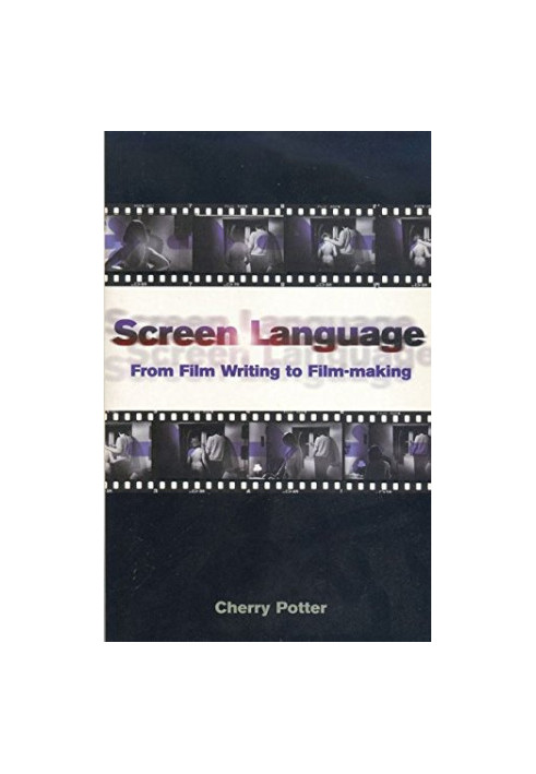 Screen Language: From Film Writing to Film-making (Screen and Cinema)