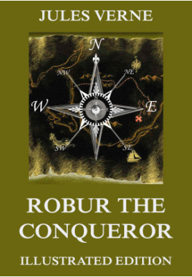 Robur The Conqueror (Extended Illustrated And Annotated Edition)