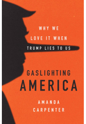 Gaslighting America · Why We Love It When Trump Lies to Us