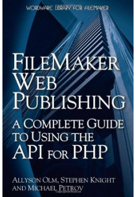 FileMaker Web Publishing: A Complete Guide to Using the API for PHP