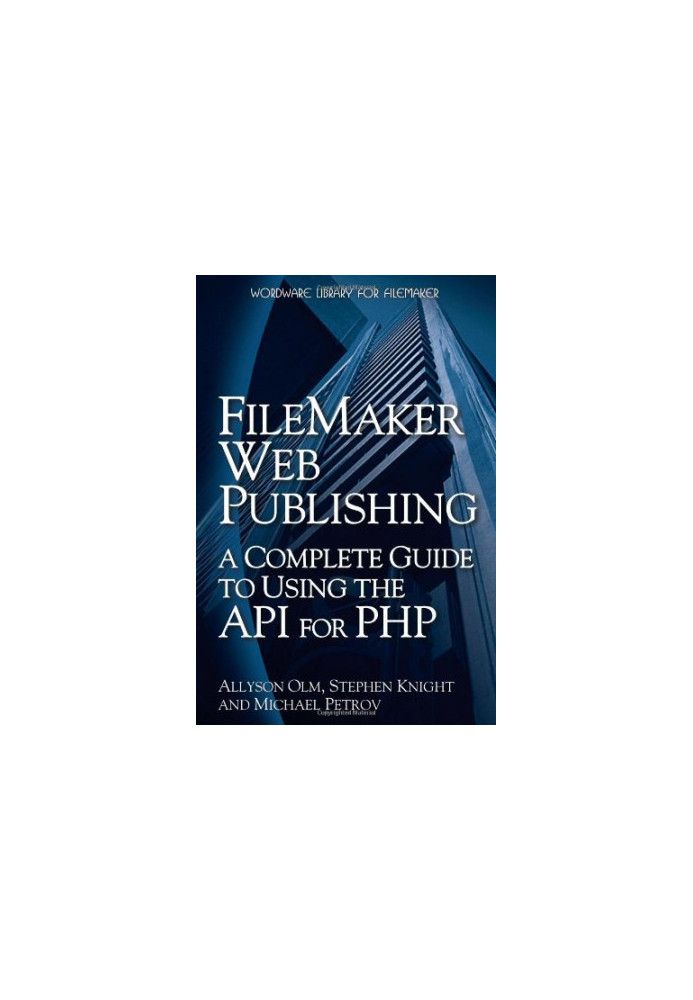 FileMaker Web Publishing: A Complete Guide to Using the API for PHP