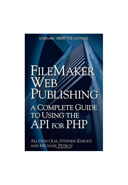 FileMaker Web Publishing: A Complete Guide to Using the API for PHP