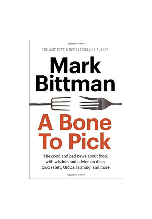 A Bone to Pick: The good and bad news about food, with wisdom and advice on diets, food safety, GMOs, farming, and more