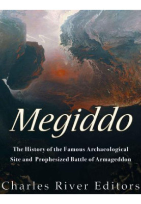 Megiddo: The History of the Famous Archaeological Site and Prophesized Battle of Armageddon
