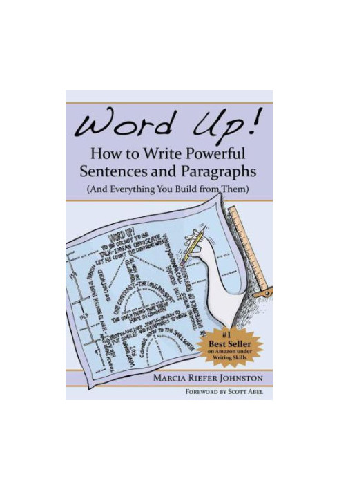 Word Up! How to Write Powerful Sentences and Paragraphs (And Everything You Build from Them)