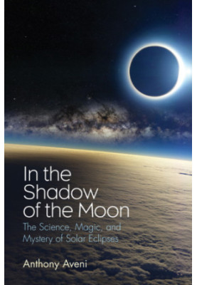 In the Shadow of the Moon: The Science, Magic, and Mystery of Solar Eclipses