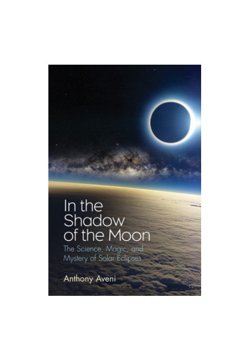 In the Shadow of the Moon: The Science, Magic, and Mystery of Solar Eclipses