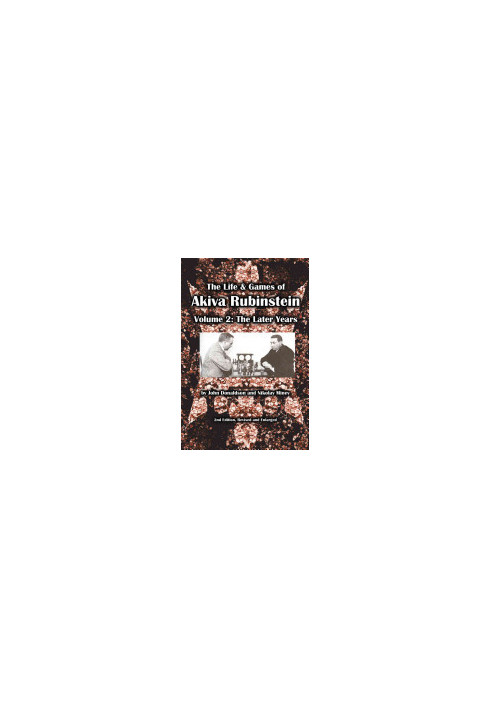 The Life & Games of Akiva Rubinstein: Volume 2: The Later Years