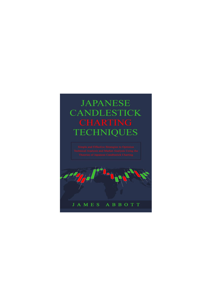 Japanese Candlestick Charting Techniques: Simple and Effective Strategies to Optimize Technical Analysis and Market Analysis 
