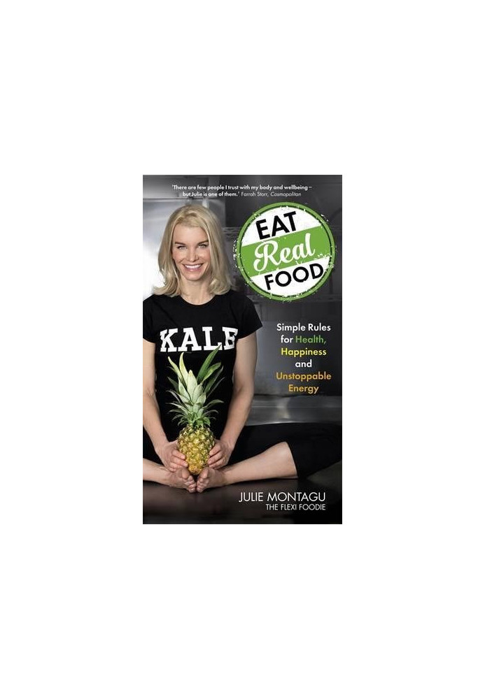 Eat real food : simple rules for health, happiness and unstoppable energy