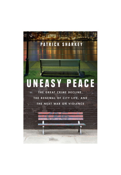 Uneasy peace: the great crime decline, the renewal of city life, and the next war on violence