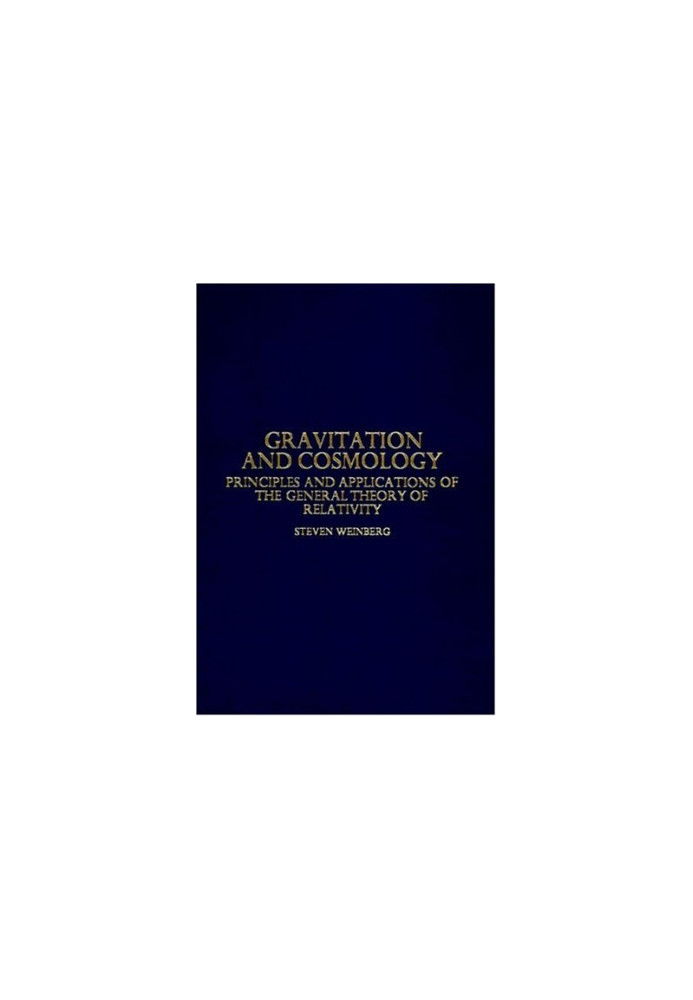 Gravitation and Cosmology: Principles and Applications of the General Theory of Relativity