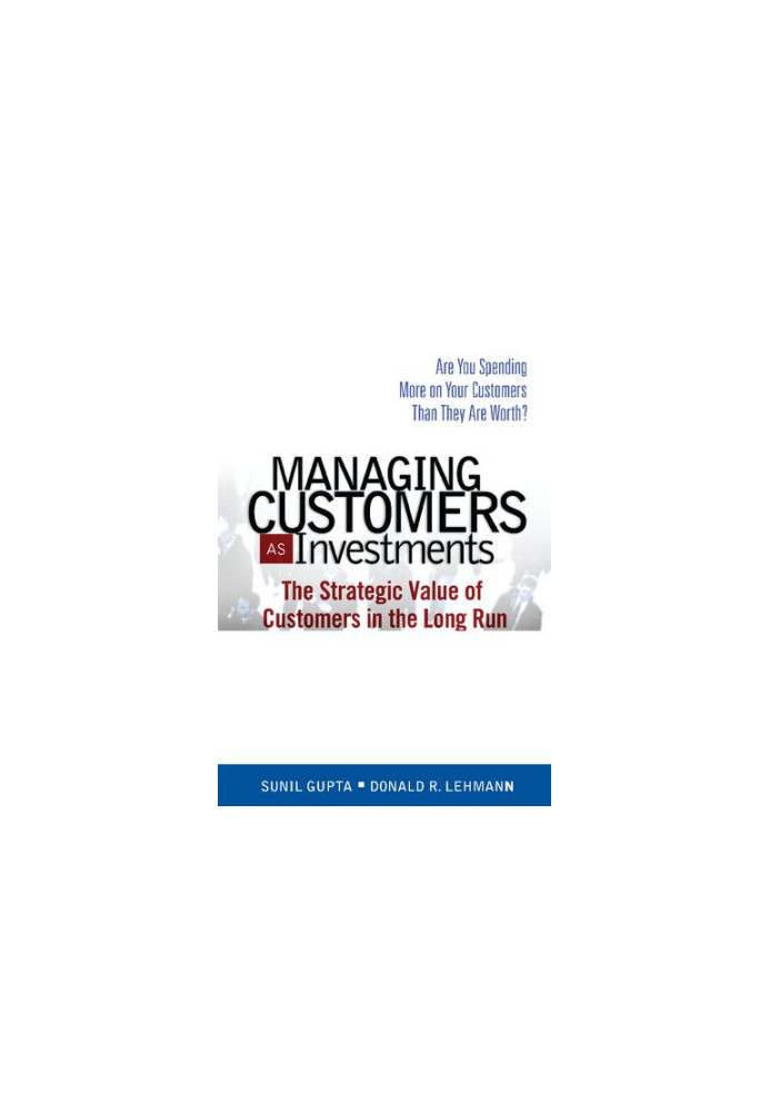 Managing Customers as Investments: The Strategic Value of Customers in the Long Run
