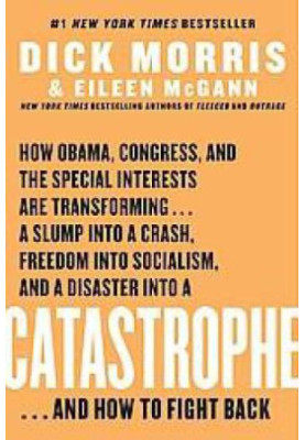 Catastrophe: how Obama, Congress, and the special interests are transforming--a slump into a crash, freedom into socialism, a