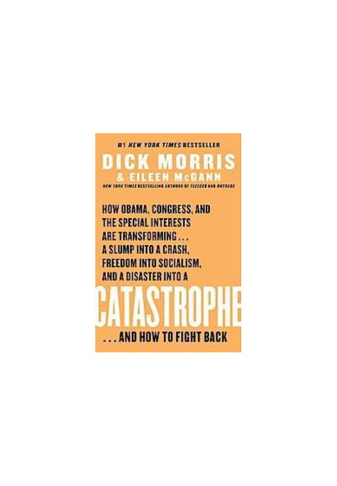 Catastrophe: how Obama, Congress, and the special interests are transforming--a slump into a crash, freedom into socialism, a