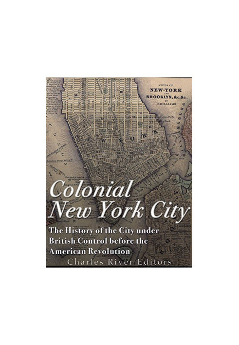 Colonial New York City: The History of the City under British Control before the American Revolution