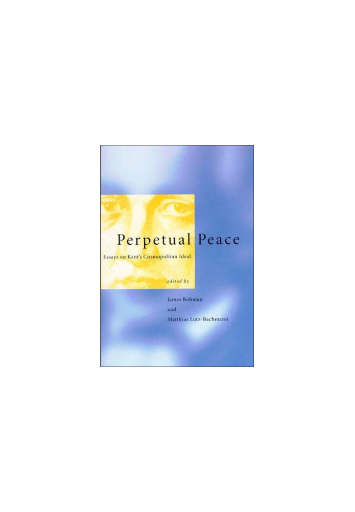 Perpetual peace : essays on Kant’s cosmopolitan ideal