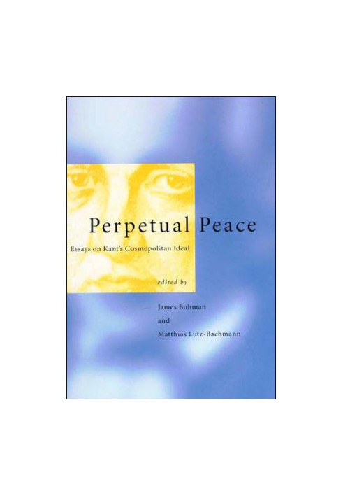 Perpetual peace : essays on Kant’s cosmopolitan ideal