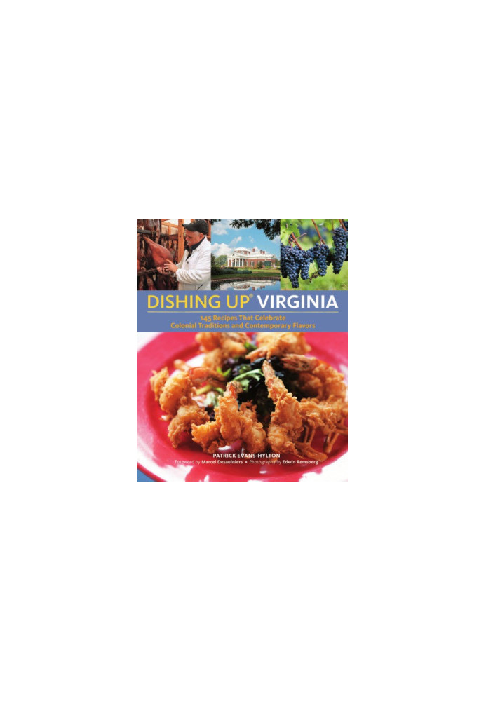 Dishing up Virginia: 145 recipes that celebrate colonial traditions and contemporary flavors