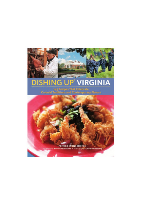 Dishing up Virginia: 145 recipes that celebrate colonial traditions and contemporary flavors