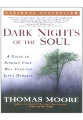 Dark Nights of the Soul: A Guide to Finding Your Way Through Life's Ordeals