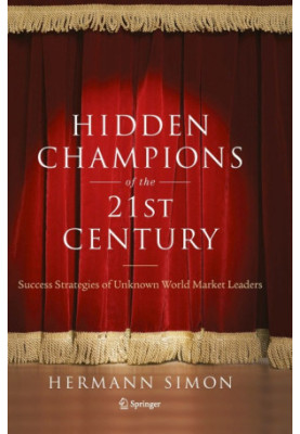 Hidden Champions of the Twenty-First Century: The Success Strategies of Unknown World Market Leaders