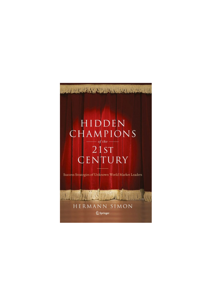 Hidden Champions of the Twenty-First Century: The Success Strategies of Unknown World Market Leaders