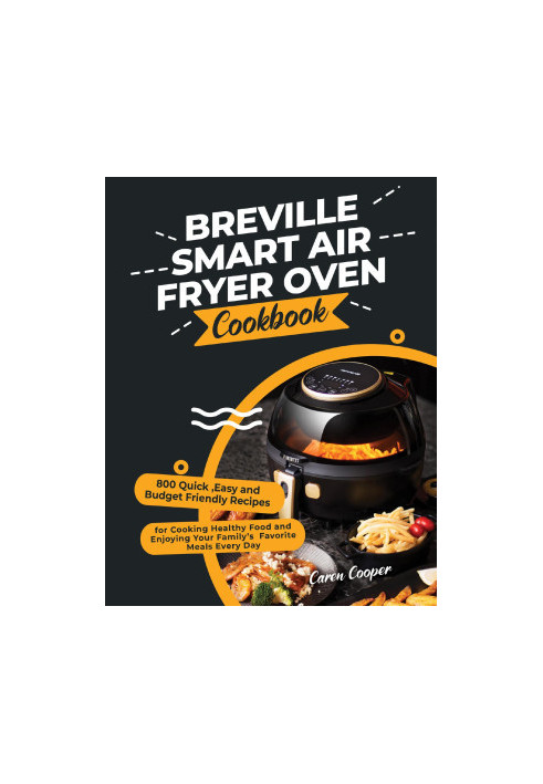 Breville Smart Air Fryer Oven Cookbook: 800 Quick ,Easy and Budget Friendly Recipes for Cooking Healthy Food and Enjoying You