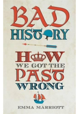 Bad History : How We Got the Past Wrong